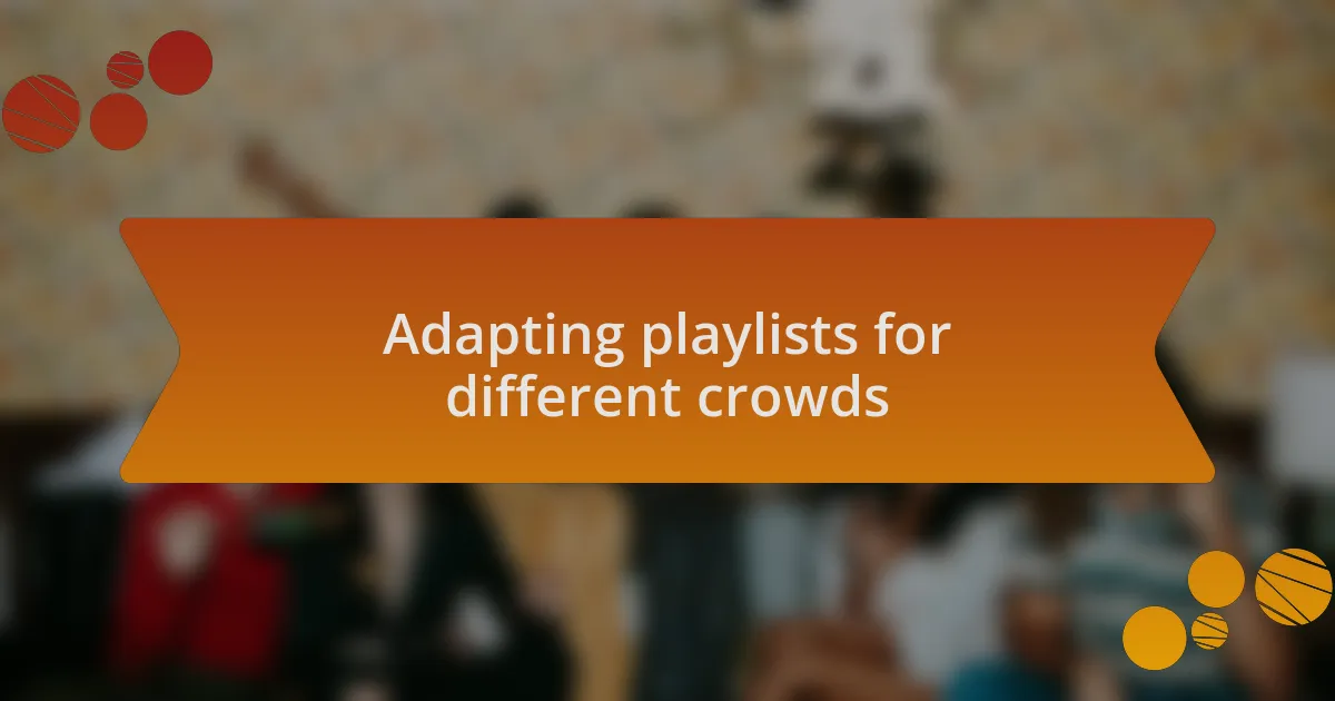 Adapting playlists for different crowds
