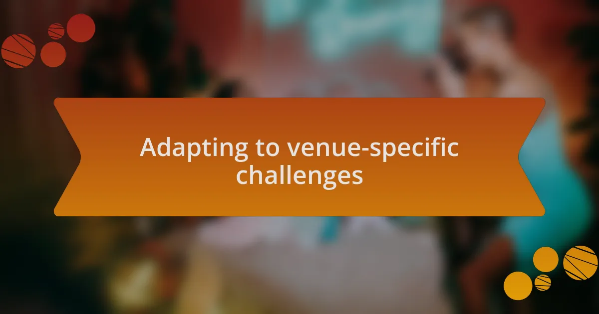 Adapting to venue-specific challenges
