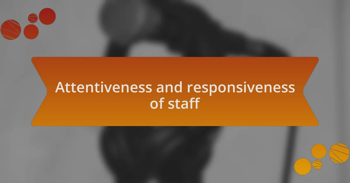 Attentiveness and responsiveness of staff