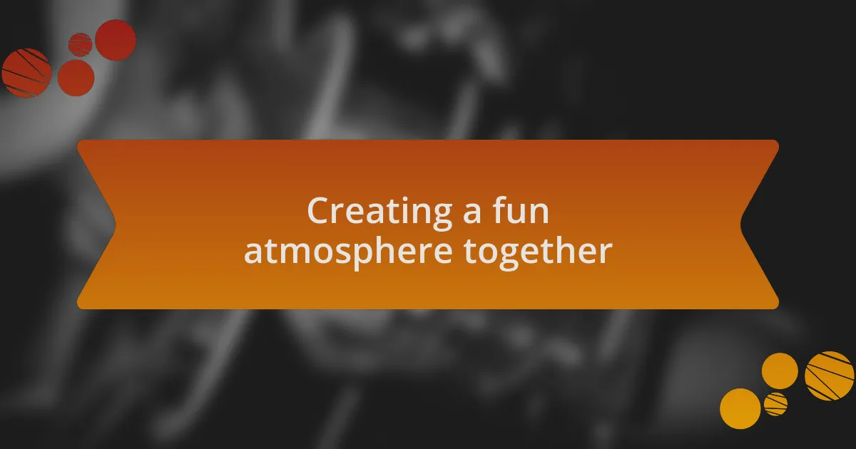 Creating a fun atmosphere together