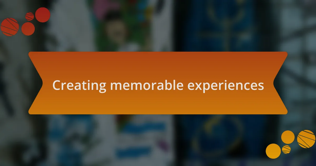 Creating memorable experiences