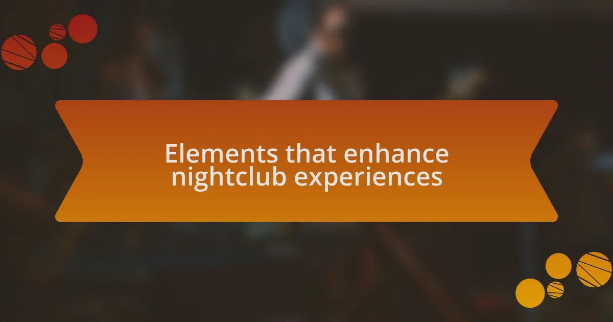 Elements that enhance nightclub experiences