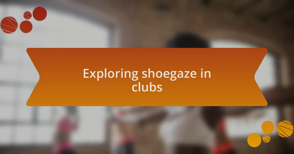 Exploring shoegaze in clubs