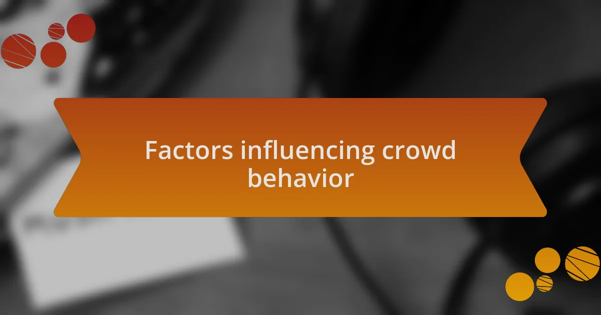 Factors influencing crowd behavior