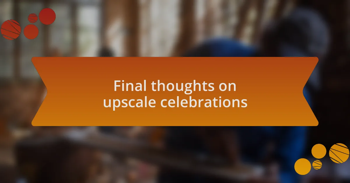 Final thoughts on upscale celebrations