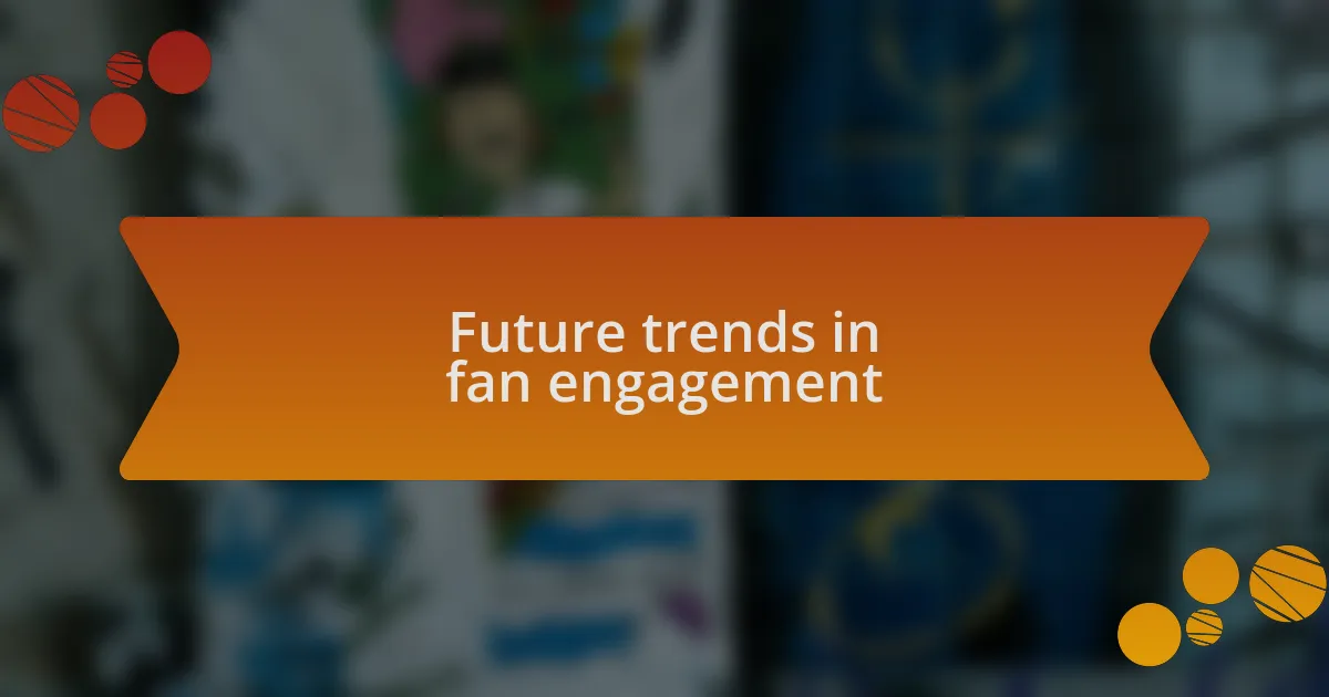 Future trends in fan engagement