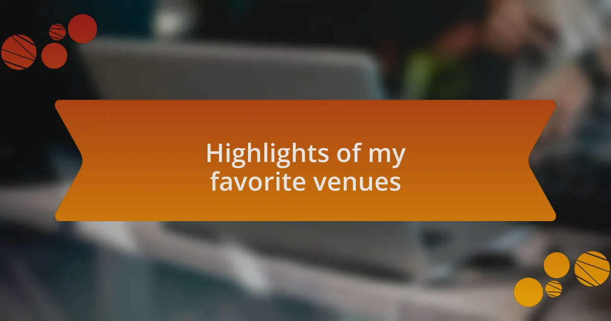 Highlights of my favorite venues