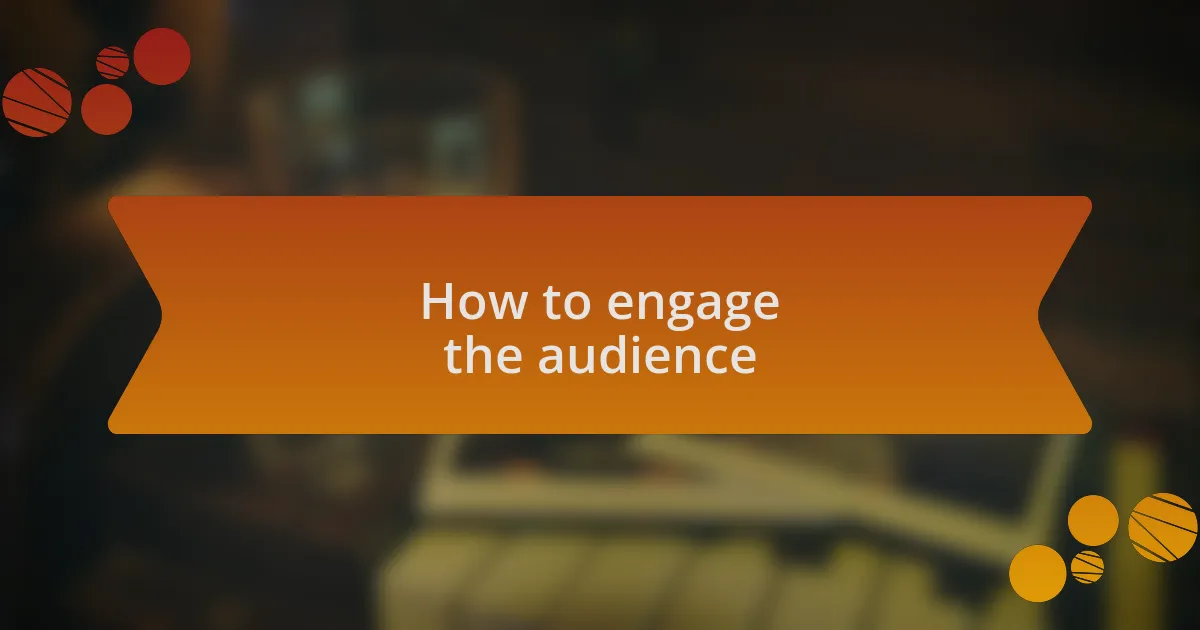 How to engage the audience