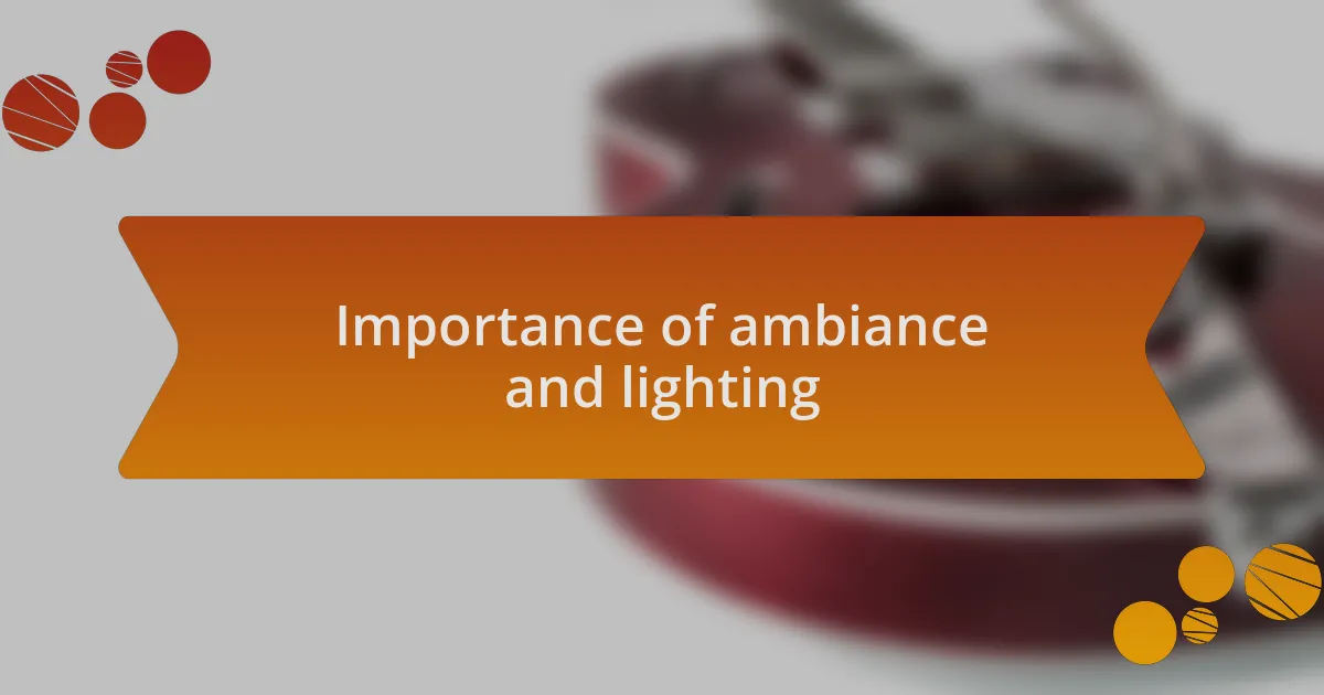 Importance of ambiance and lighting
