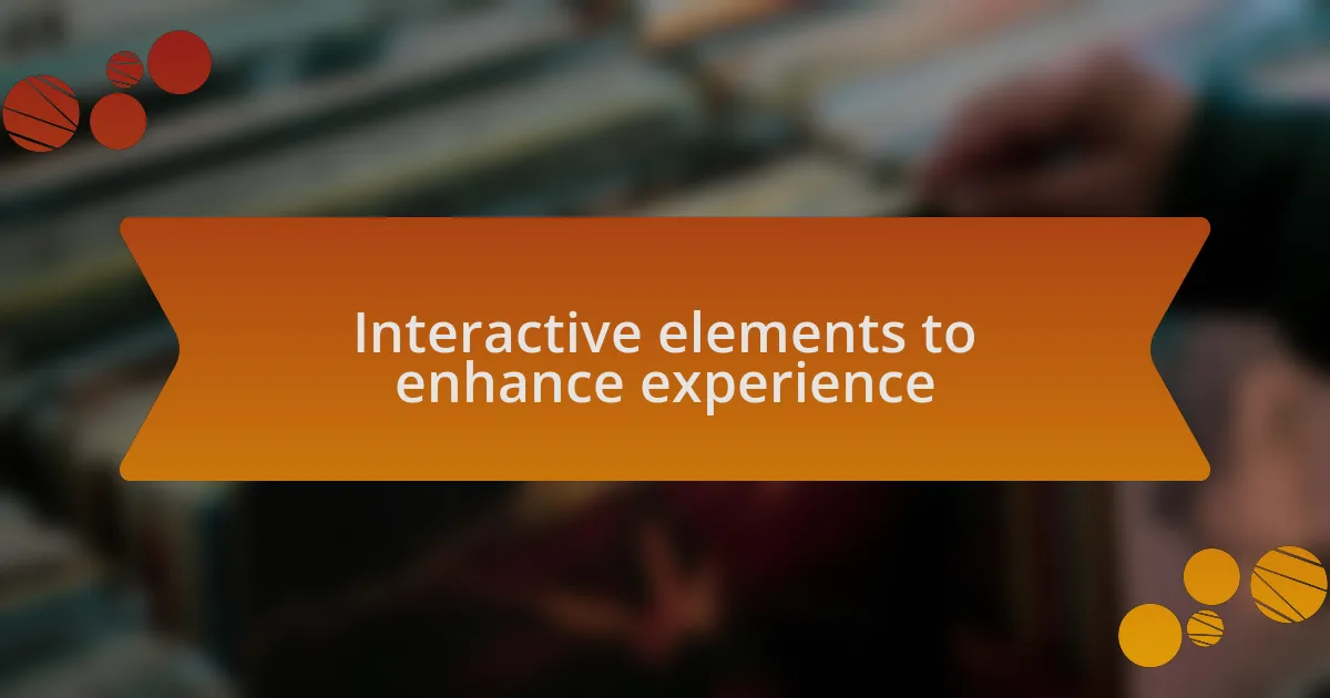 Interactive elements to enhance experience