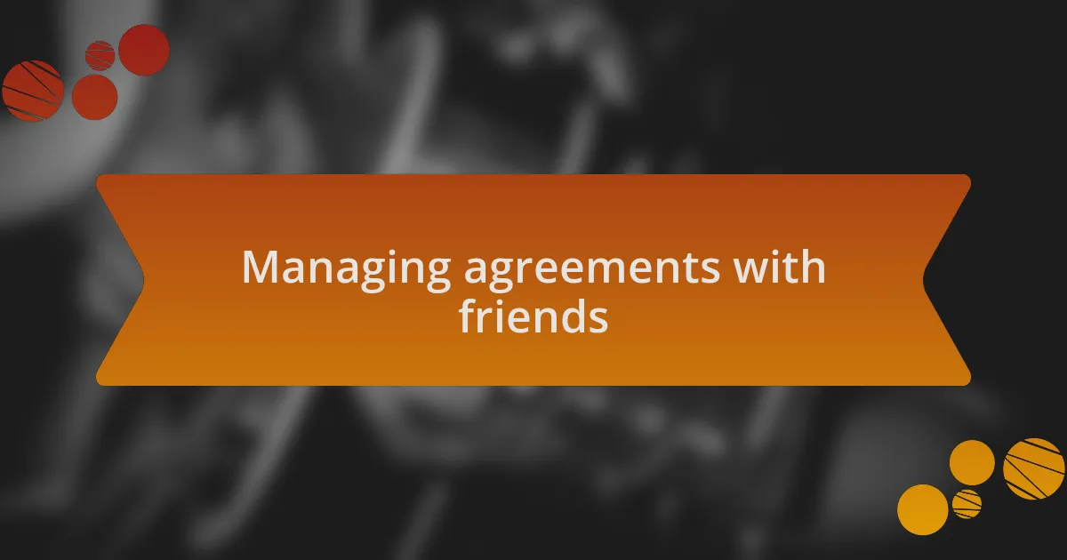 Managing agreements with friends