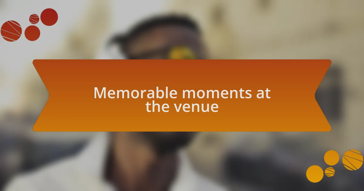 Memorable moments at the venue