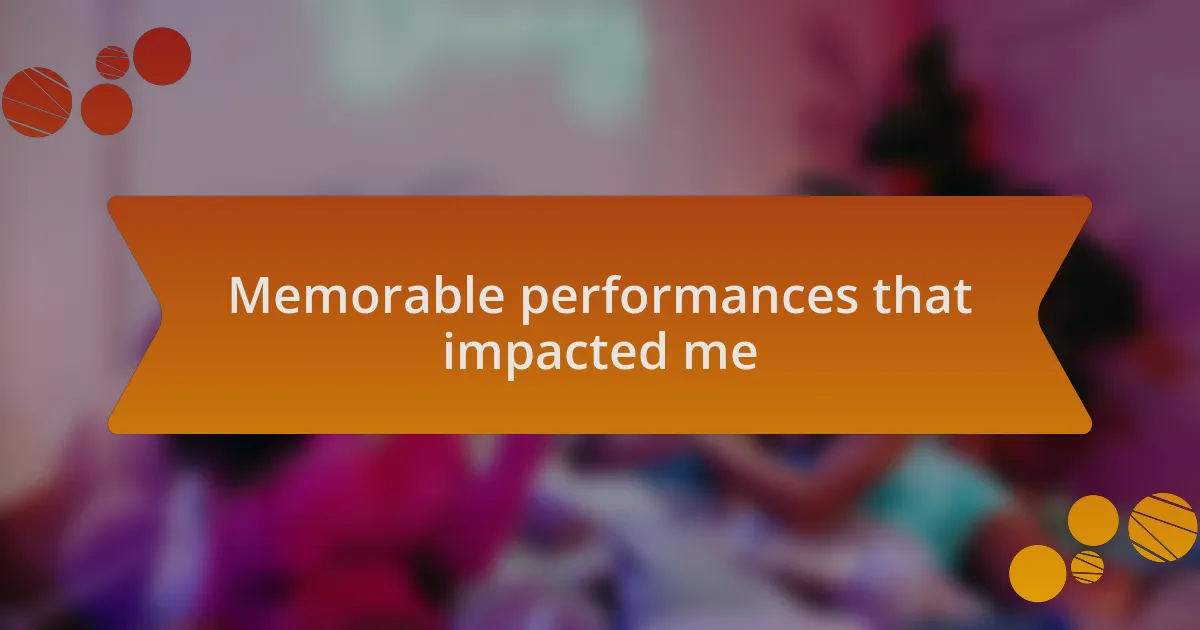 Memorable performances that impacted me