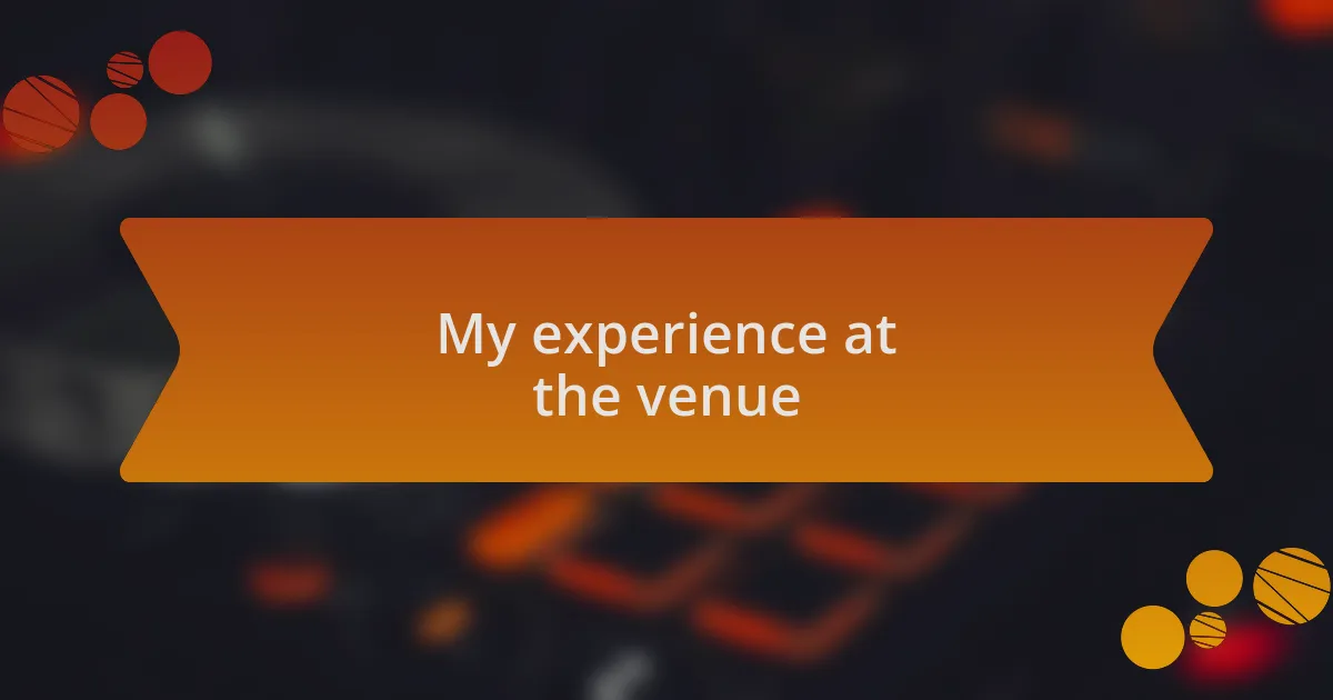 My experience at the venue