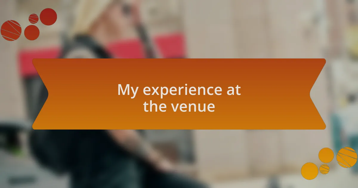 My experience at the venue