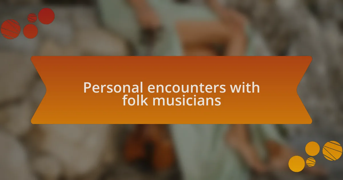Personal encounters with folk musicians