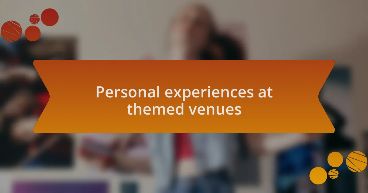 Personal experiences at themed venues
