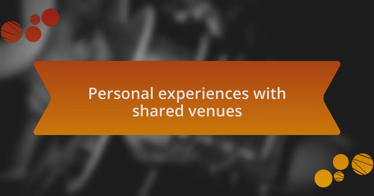 Personal experiences with shared venues