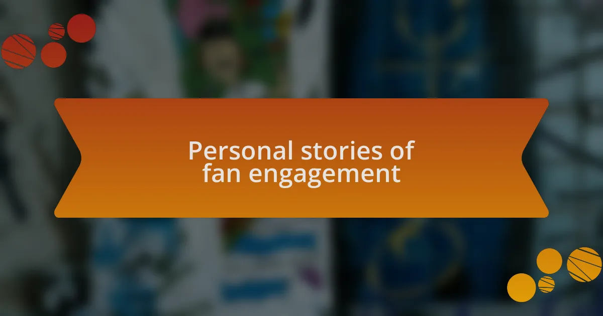 Personal stories of fan engagement