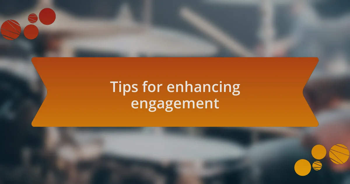 Tips for enhancing engagement