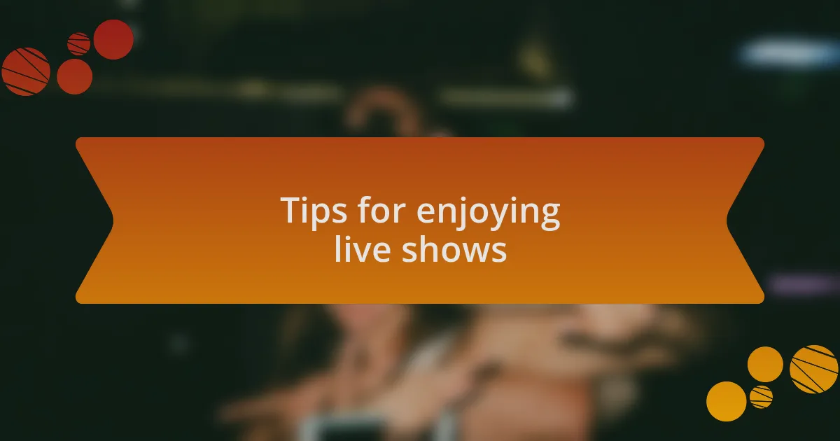 Tips for enjoying live shows