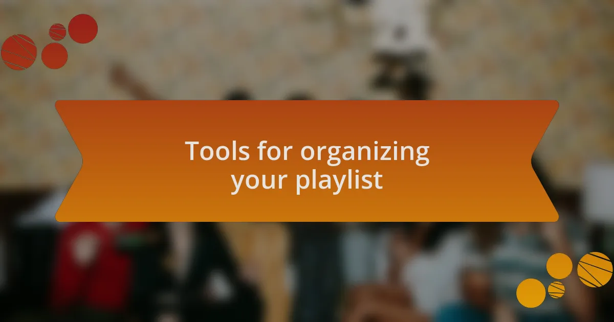 Tools for organizing your playlist