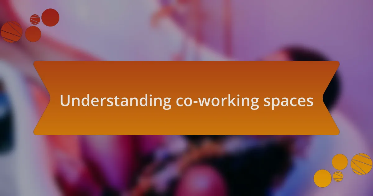 Understanding co-working spaces