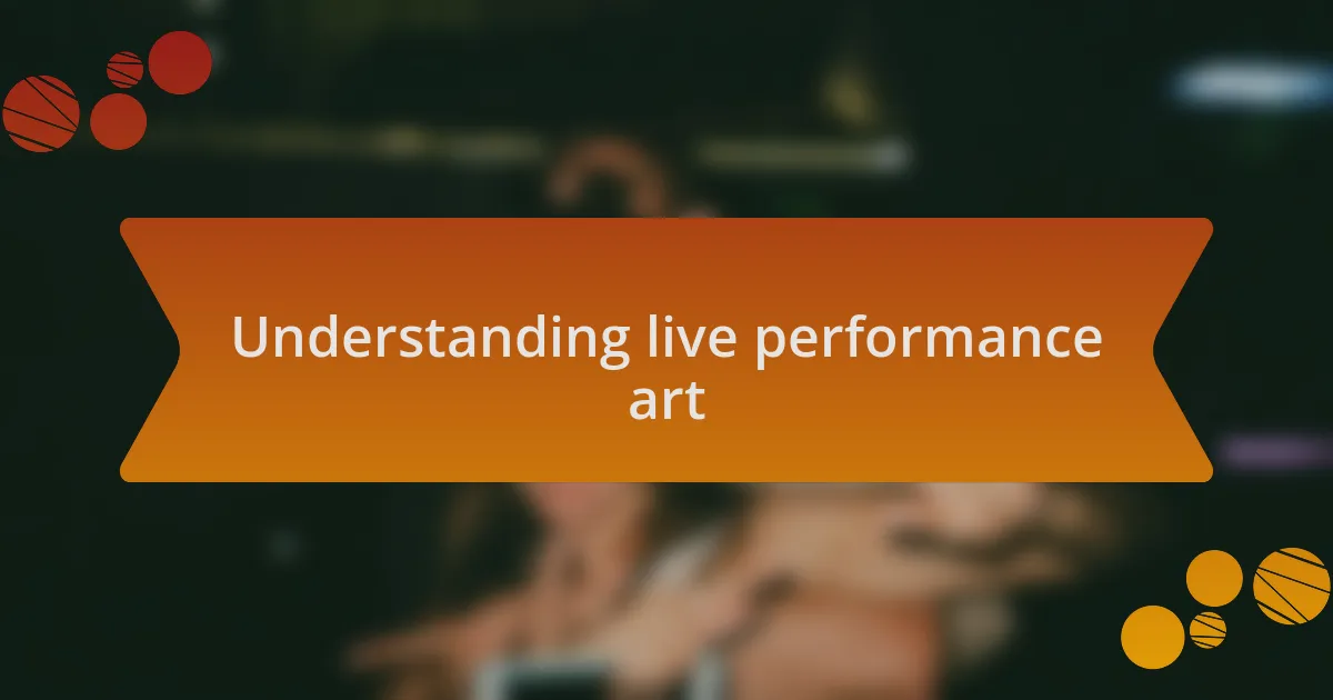 Understanding live performance art