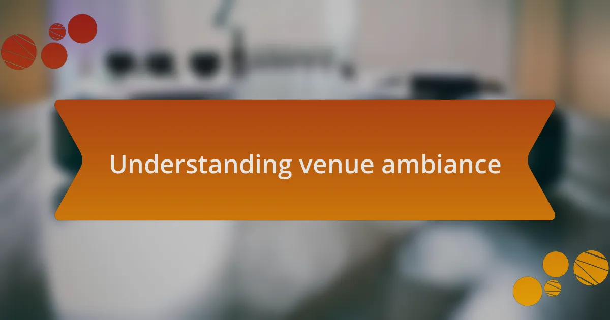 Understanding venue ambiance